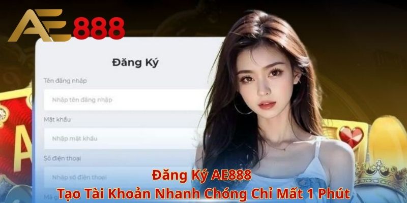Đăng Ký AE888 – Tạo Tài Khoản Nhanh Chóng Chỉ Mất 1 Phút