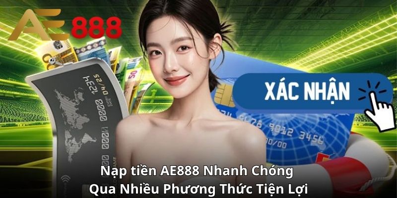Nạp tiền AE888 Nhanh Chóng Qua Nhiều Phương Thức Tiện Lợi