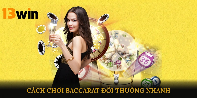 Cách Chơi Baccarat Đổi Thưởng Nhanh