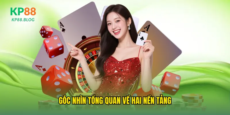 Góc nhìn tổng quan về hai nền tảng