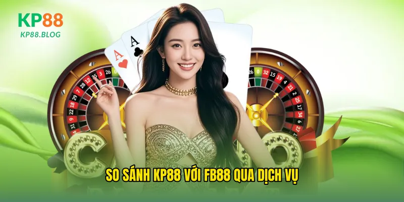 So sánh kp88 với fb88 qua dịch vụ