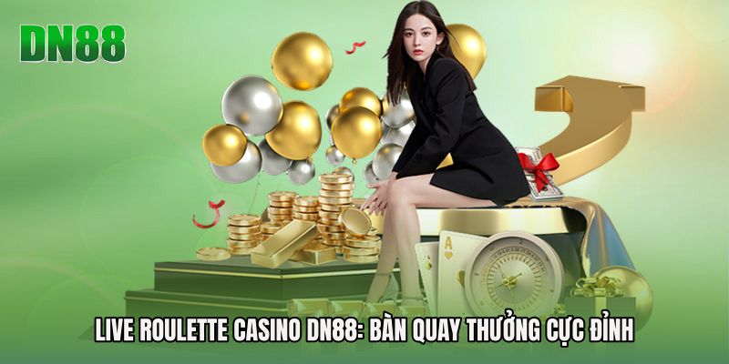 Live Roulette Casino DN88: Bàn Quay Thưởng Cực Đỉnh